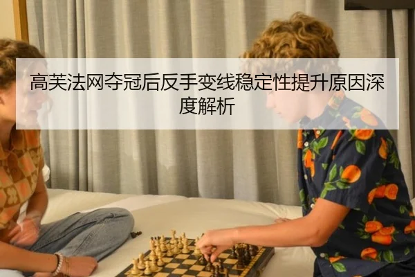 高芙法网夺冠后反手变线稳定性提升原因深度解析